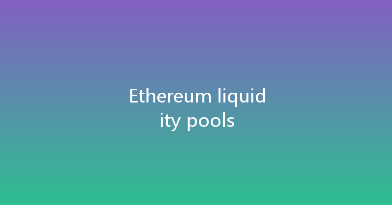 Ethereum liquidity pools 