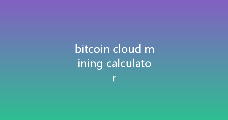 bitcoin cloud mining calculator 