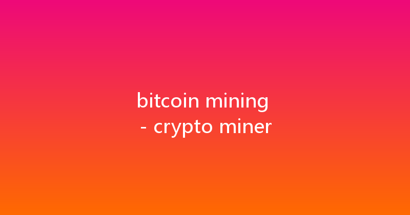 bitcoin mining - crypto miner 
