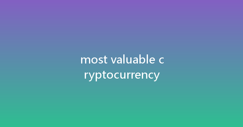 most valuable cryptocurrency 