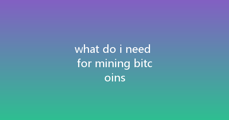 what do i need for mining bitcoins 